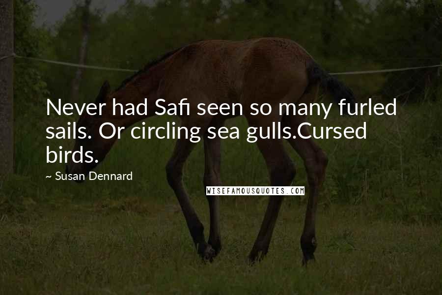 Susan Dennard Quotes: Never had Safi seen so many furled sails. Or circling sea gulls.Cursed birds.