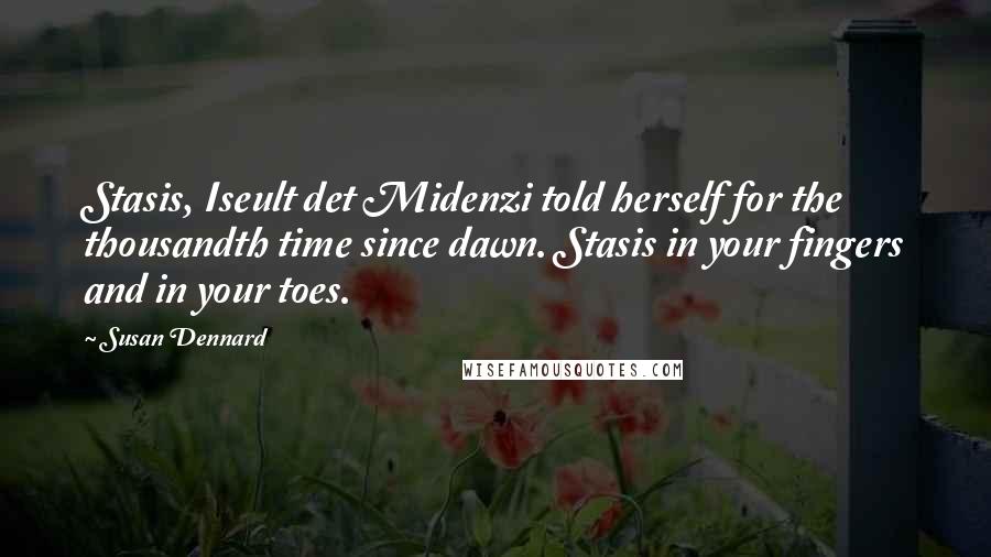 Susan Dennard Quotes: Stasis, Iseult det Midenzi told herself for the thousandth time since dawn. Stasis in your fingers and in your toes.