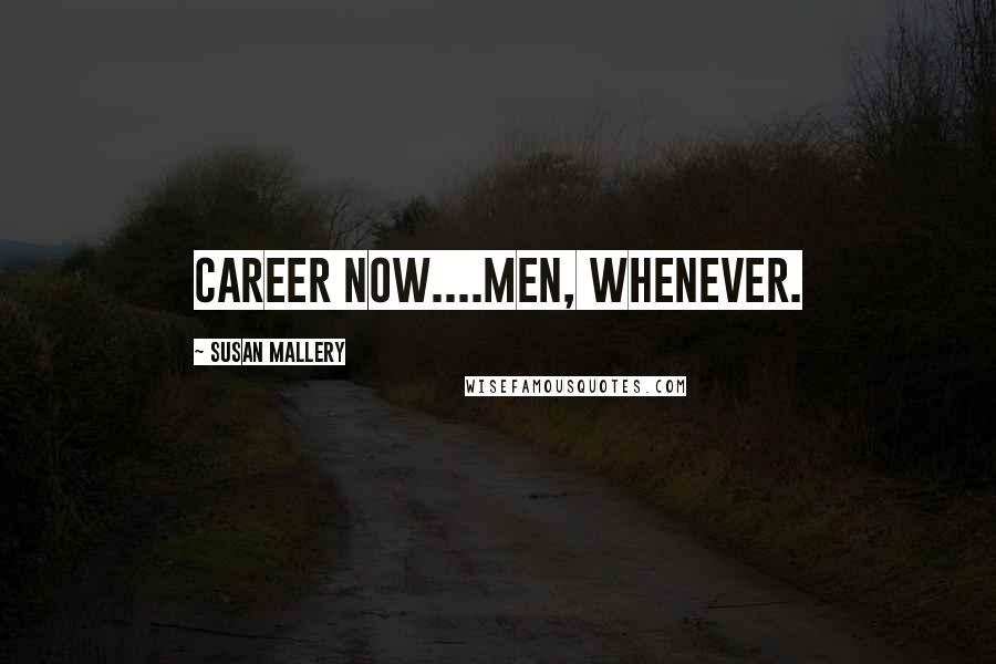 Susan Mallery Quotes: Career now....Men, whenever.