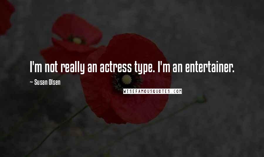 Susan Olsen Quotes: I'm not really an actress type. I'm an entertainer.