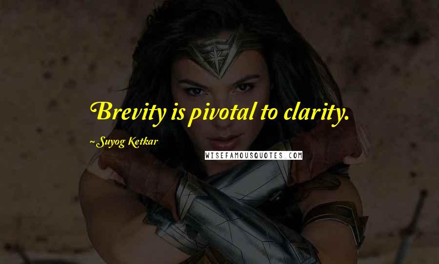 Suyog Ketkar Quotes: Brevity is pivotal to clarity.