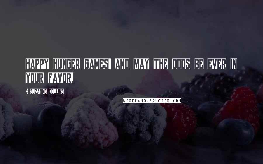 Suzanne Collins Quotes: Happy Hunger Games! And may the odds be ever in your favor.