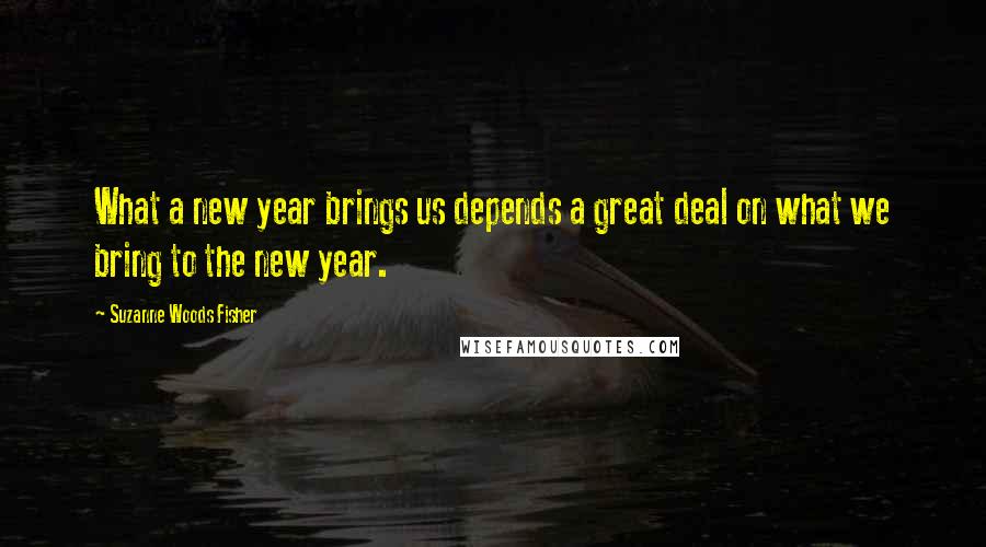 Suzanne Woods Fisher Quotes: What a new year brings us depends a great deal on what we bring to the new year.