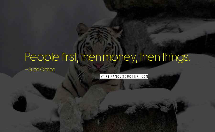 Suze Orman Quotes: People first, then money, then things.