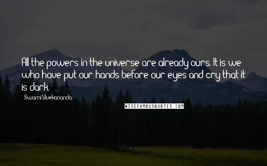 Swami Vivekananda Quotes: All the powers in the universe are already ours. It is we who have put our hands before our eyes and cry that it is dark.