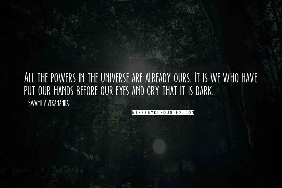 Swami Vivekananda Quotes: All the powers in the universe are already ours. It is we who have put our hands before our eyes and cry that it is dark.