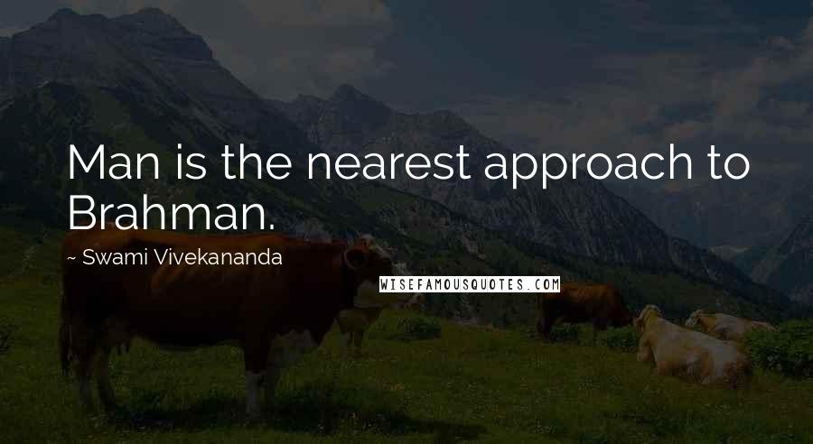 Swami Vivekananda Quotes: Man is the nearest approach to Brahman.