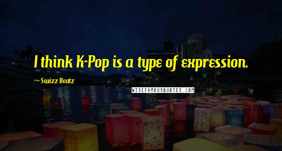 Swizz Beatz Quotes: I think K-Pop is a type of expression.