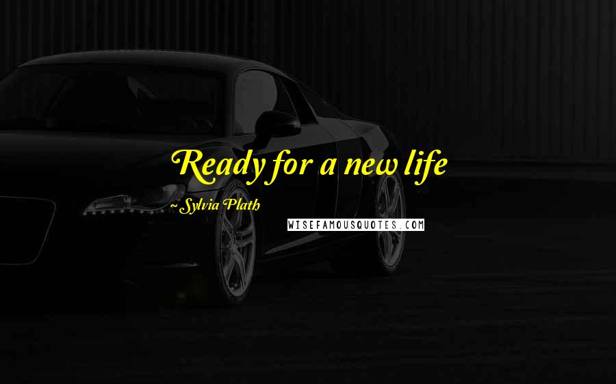 Sylvia Plath Quotes: Ready for a new life