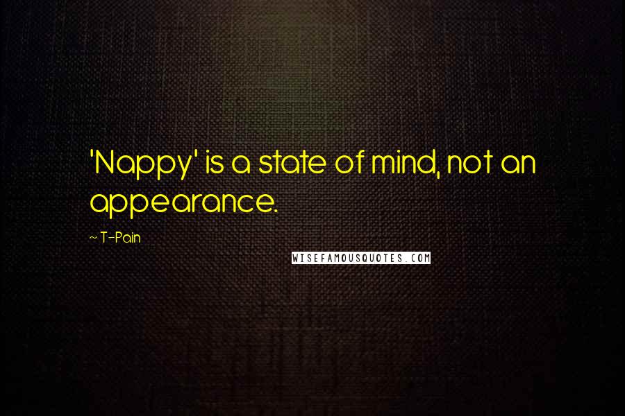 T-Pain Quotes: 'Nappy' is a state of mind, not an appearance.