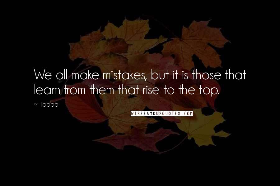 Taboo Quotes: We all make mistakes, but it is those that learn from them that rise to the top.