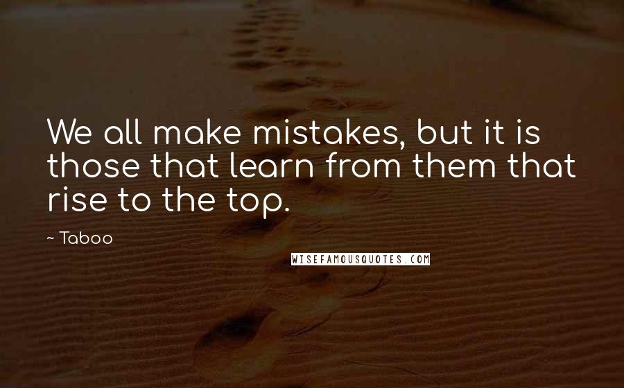 Taboo Quotes: We all make mistakes, but it is those that learn from them that rise to the top.