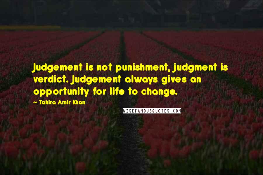 Tahira Amir Khan Quotes: Judgement is not punishment, judgment is verdict. Judgement always gives an opportunity for life to change.