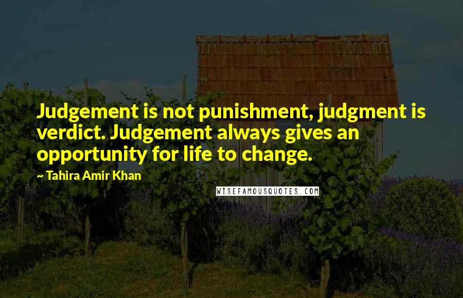 Tahira Amir Khan Quotes: Judgement is not punishment, judgment is verdict. Judgement always gives an opportunity for life to change.