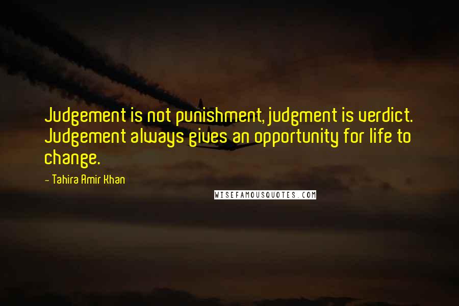 Tahira Amir Khan Quotes: Judgement is not punishment, judgment is verdict. Judgement always gives an opportunity for life to change.