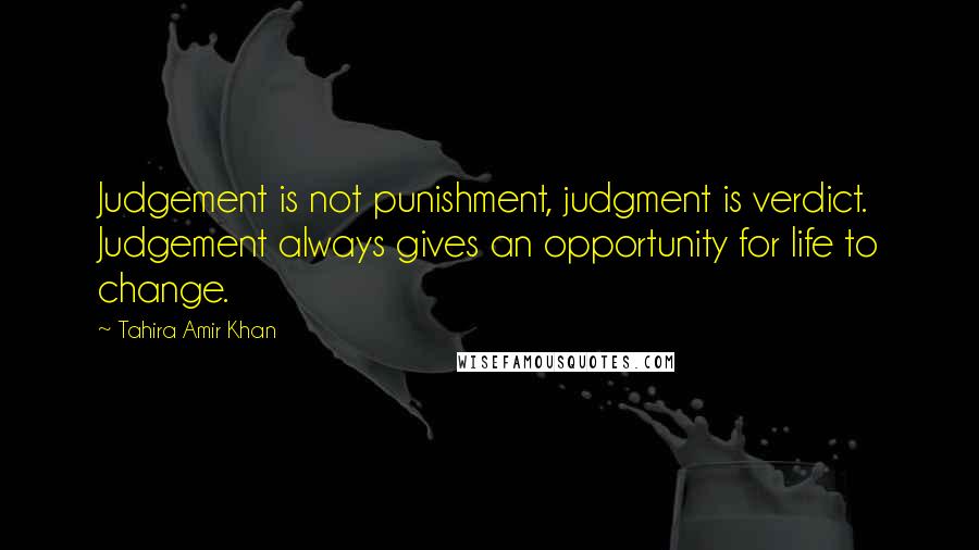 Tahira Amir Khan Quotes: Judgement is not punishment, judgment is verdict. Judgement always gives an opportunity for life to change.