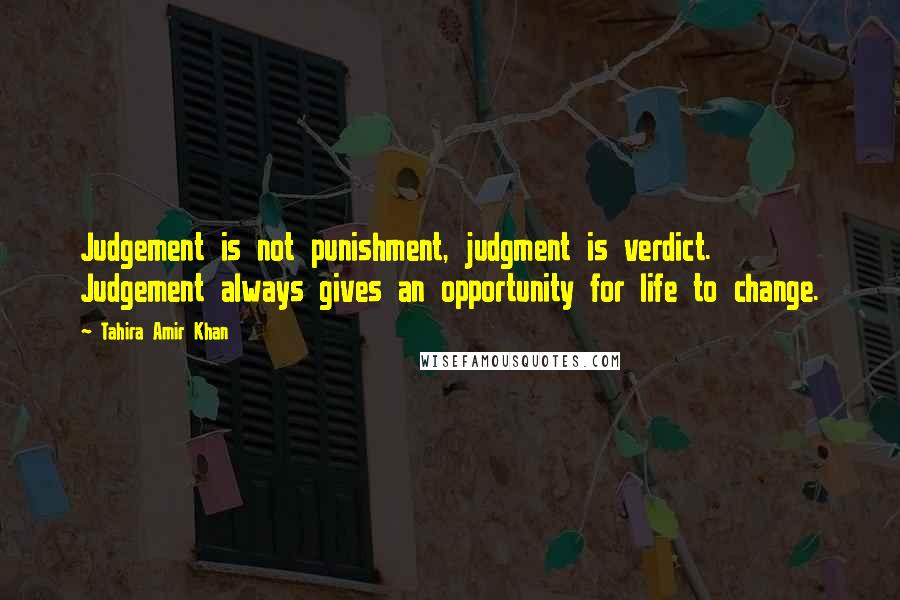 Tahira Amir Khan Quotes: Judgement is not punishment, judgment is verdict. Judgement always gives an opportunity for life to change.