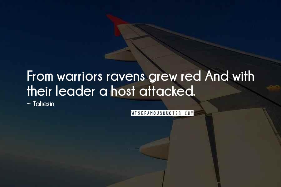 Taliesin Quotes: From warriors ravens grew red And with their leader a host attacked.