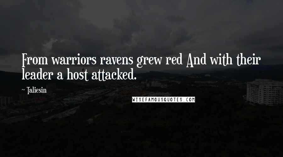 Taliesin Quotes: From warriors ravens grew red And with their leader a host attacked.