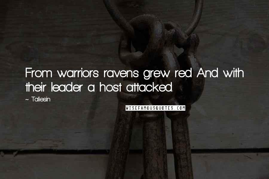 Taliesin Quotes: From warriors ravens grew red And with their leader a host attacked.