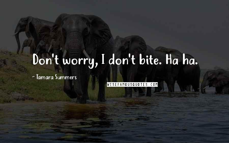 Tamara Summers Quotes: Don't worry, I don't bite. Ha ha.