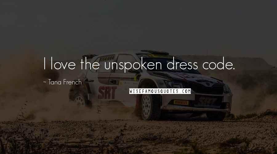 Tana French Quotes: I love the unspoken dress code.