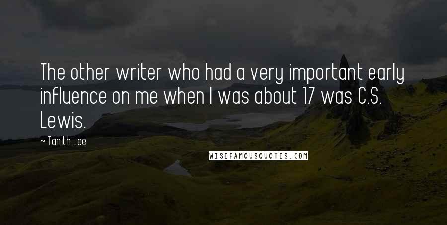 Tanith Lee Quotes: The other writer who had a very important early influence on me when I was about 17 was C.S. Lewis.