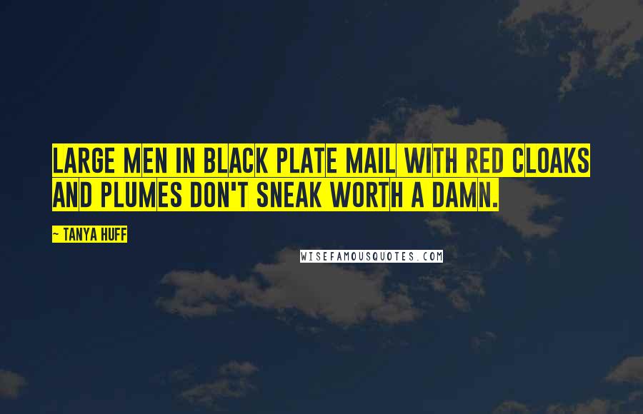 Tanya Huff Quotes: Large men in black plate mail with red cloaks and plumes don't sneak worth a damn.