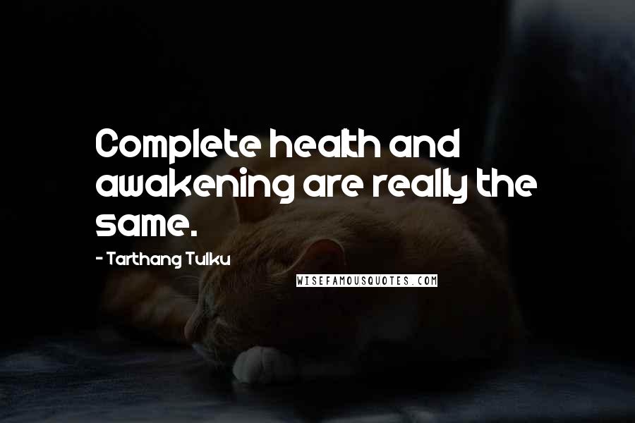 Tarthang Tulku Quotes: Complete health and awakening are really the same.