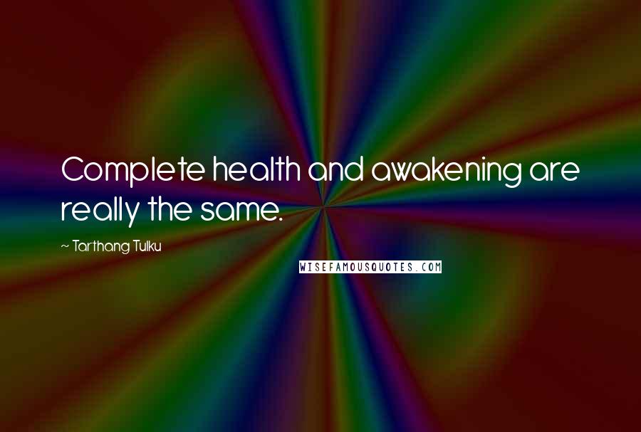 Tarthang Tulku Quotes: Complete health and awakening are really the same.