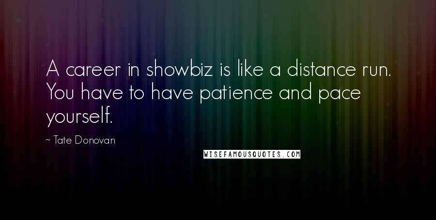 Tate Donovan Quotes: A career in showbiz is like a distance run. You have to have patience and pace yourself.