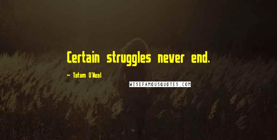 Tatum O'Neal Quotes: Certain struggles never end.