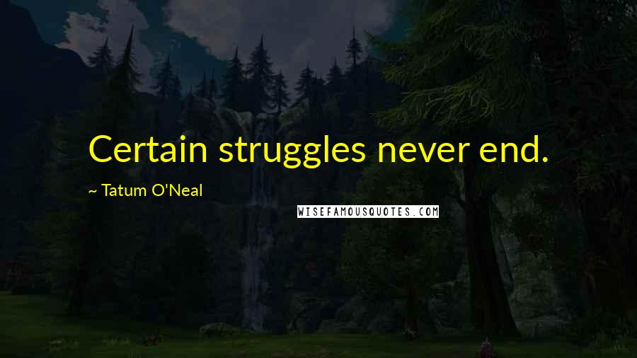 Tatum O'Neal Quotes: Certain struggles never end.