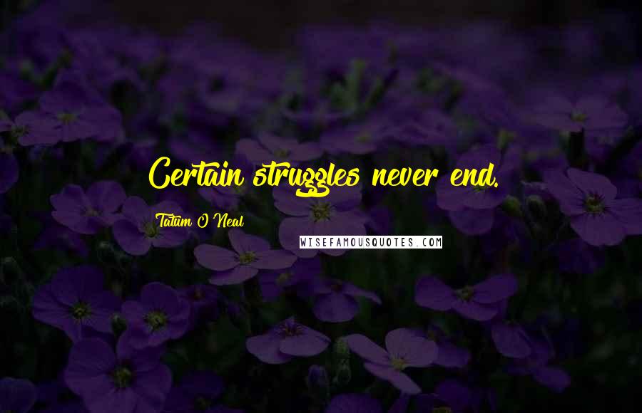 Tatum O'Neal Quotes: Certain struggles never end.