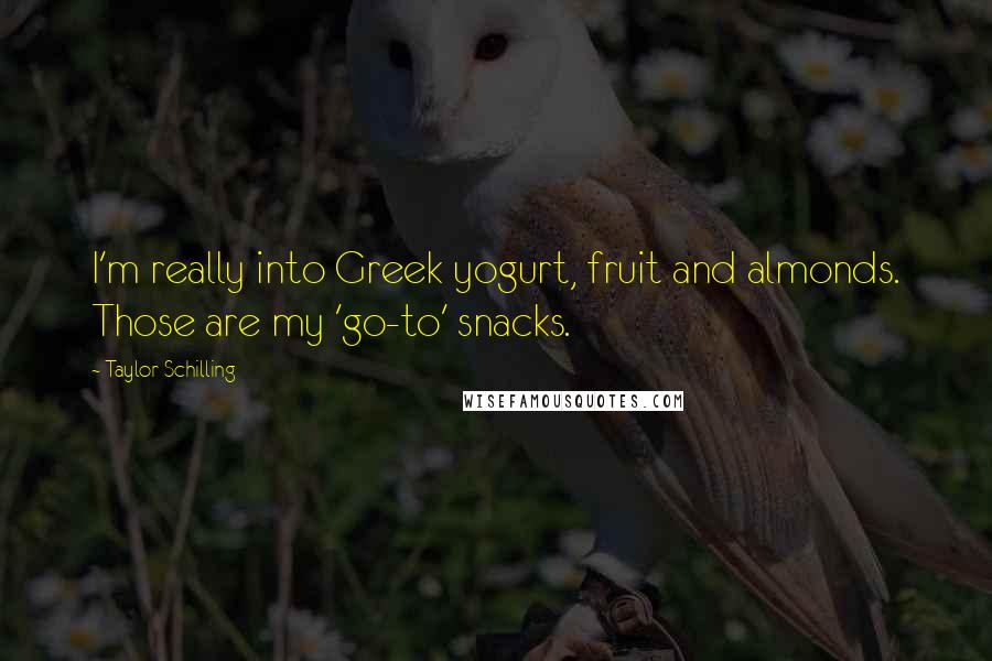 Taylor Schilling Quotes: I'm really into Greek yogurt, fruit and almonds. Those are my 'go-to' snacks.