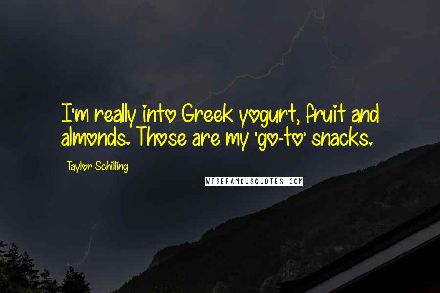 Taylor Schilling Quotes: I'm really into Greek yogurt, fruit and almonds. Those are my 'go-to' snacks.