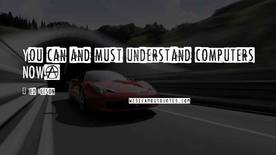 Ted Nelson Quotes: You can and must understand computers NOW.