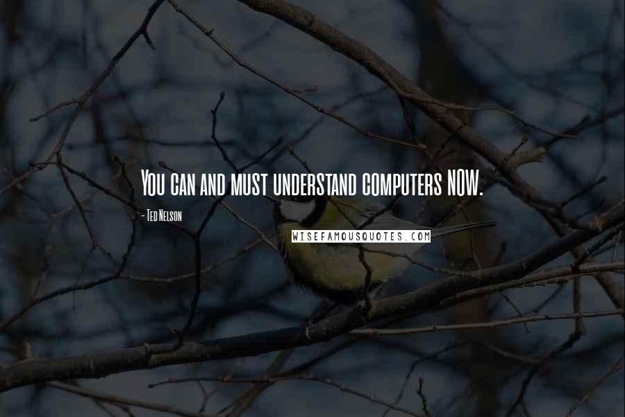 Ted Nelson Quotes: You can and must understand computers NOW.