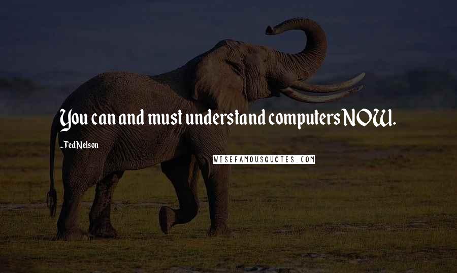 Ted Nelson Quotes: You can and must understand computers NOW.