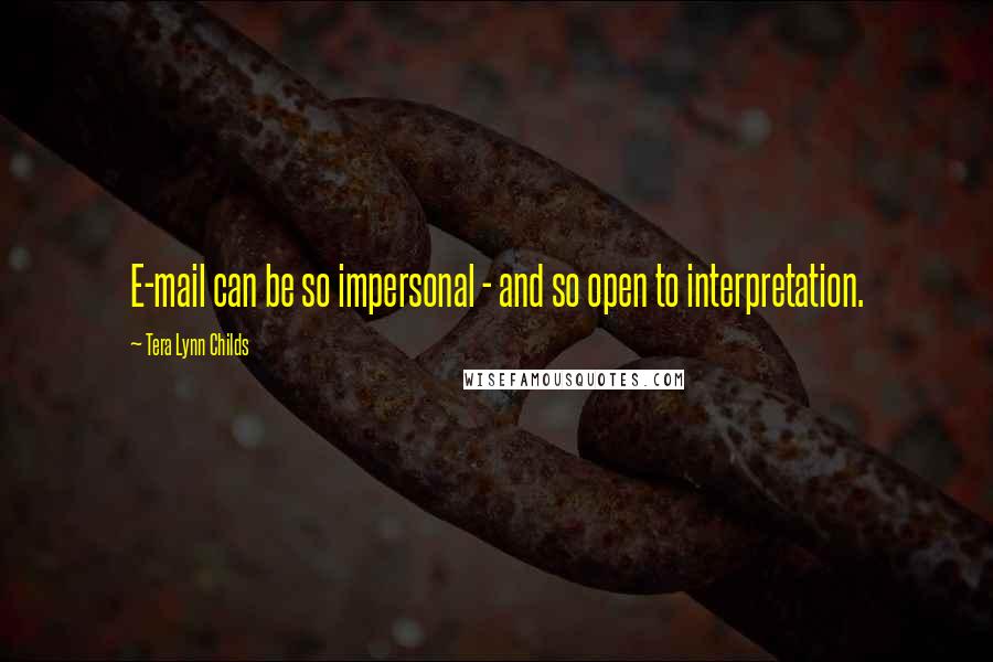 Tera Lynn Childs Quotes: E-mail can be so impersonal - and so open to interpretation.