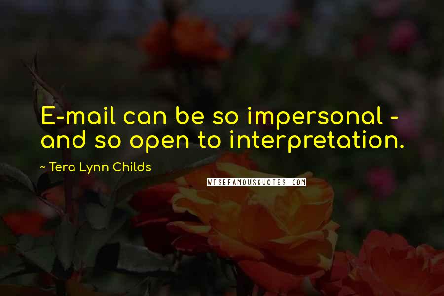 Tera Lynn Childs Quotes: E-mail can be so impersonal - and so open to interpretation.