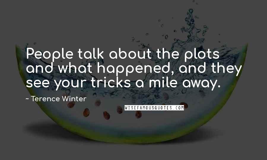 Terence Winter Quotes: People talk about the plots and what happened, and they see your tricks a mile away.