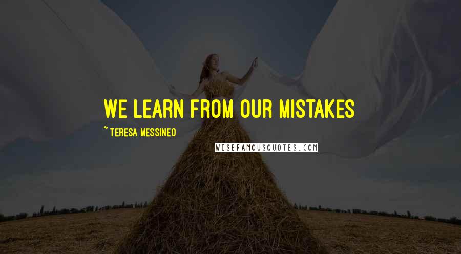 Teresa Messineo Quotes: We learn from our mistakes