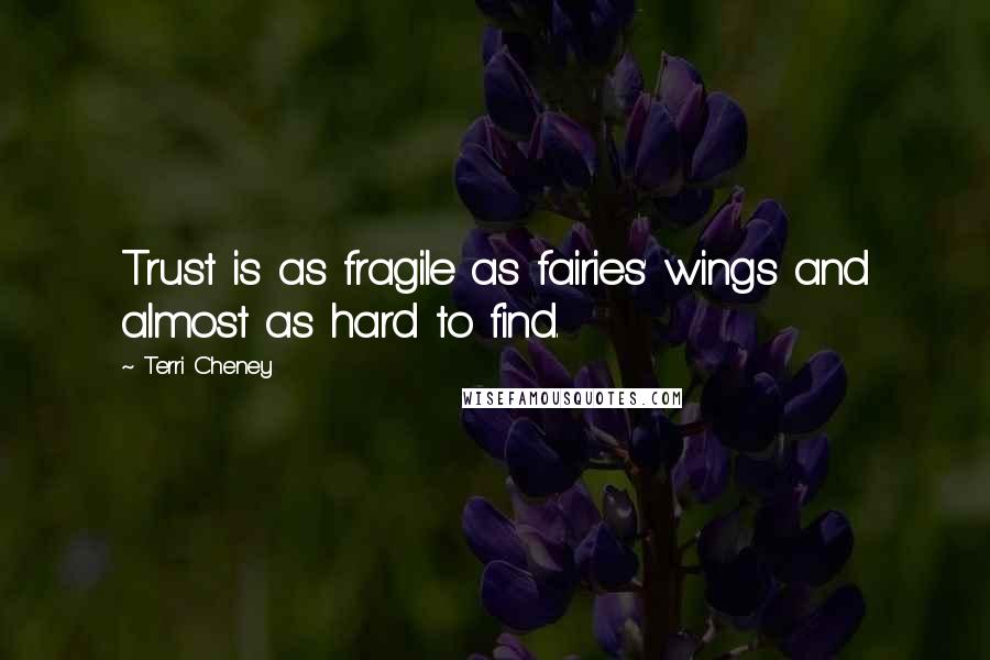 Terri Cheney Quotes: Trust is as fragile as fairies' wings and almost as hard to find.