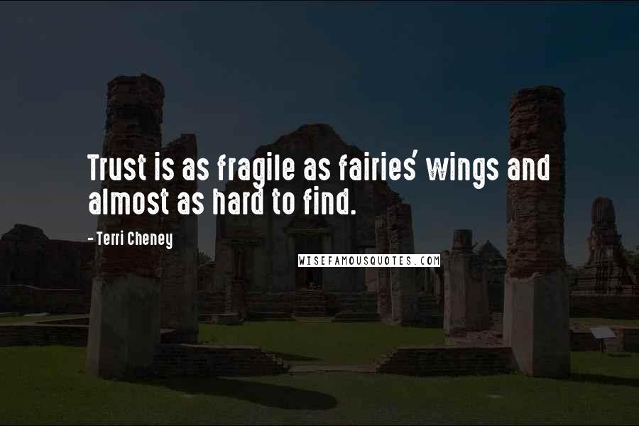 Terri Cheney Quotes: Trust is as fragile as fairies' wings and almost as hard to find.