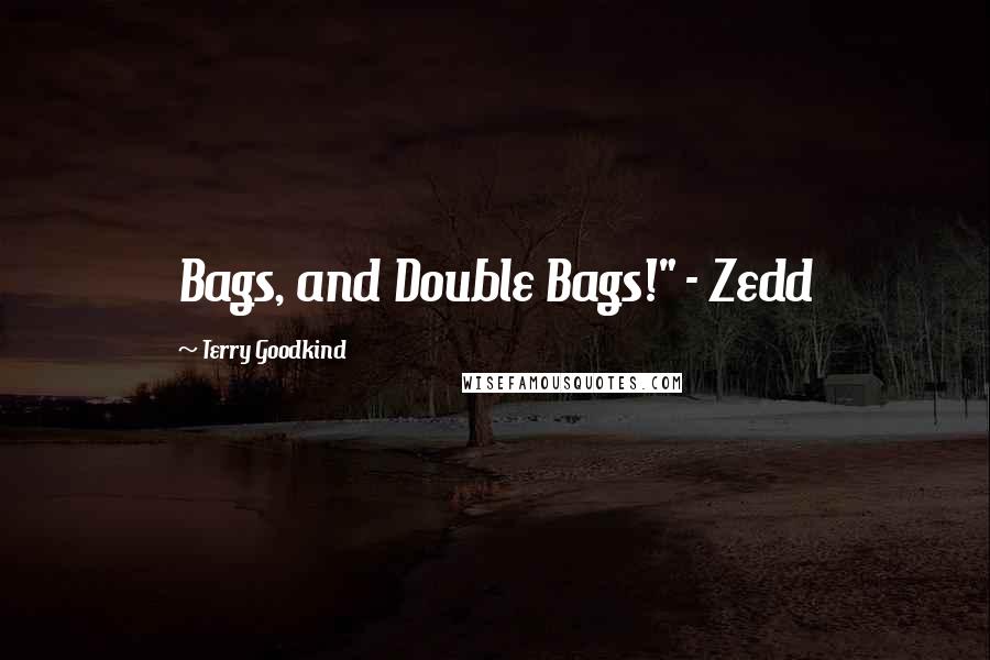 Terry Goodkind Quotes: Bags, and Double Bags!" - Zedd