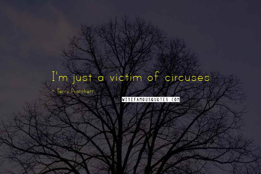 Terry Pratchett Quotes: I'm just a victim of circuses