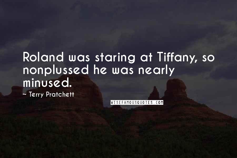 Terry Pratchett Quotes: Roland was staring at Tiffany, so nonplussed he was nearly minused.