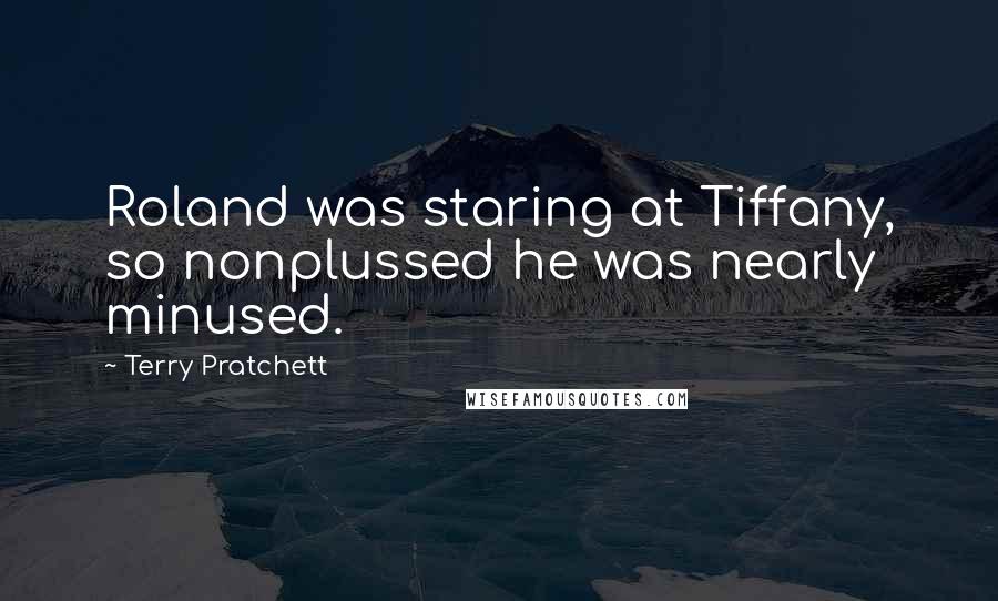 Terry Pratchett Quotes: Roland was staring at Tiffany, so nonplussed he was nearly minused.