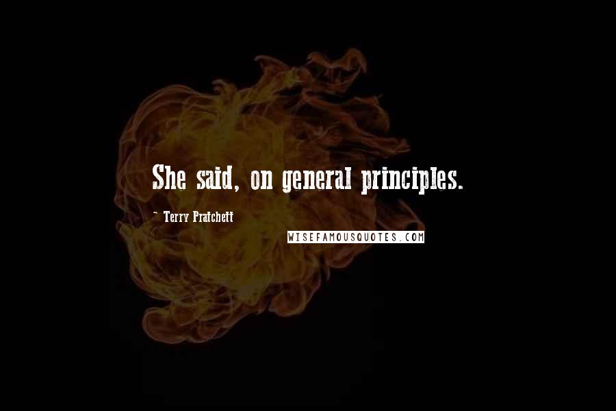 Terry Pratchett Quotes: She said, on general principles.